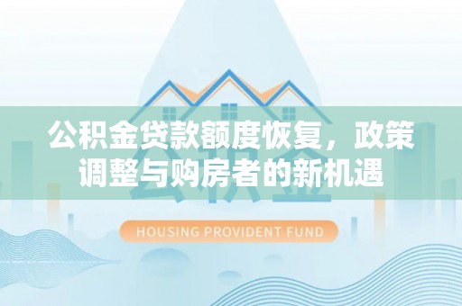 南华公积金贷款额度恢复，政策调整与购房者的新机遇
