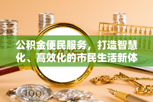 南华公积金便民服务，打造智慧化、高效化的市民生活新体验