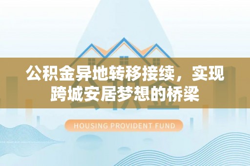 南华公积金异地转移接续，实现跨城安居梦想的桥梁