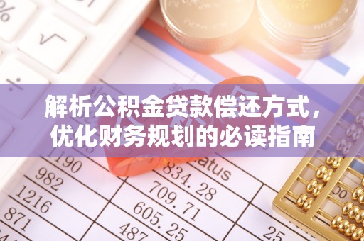 南华解析公积金贷款偿还方式，优化财务规划的必读指南