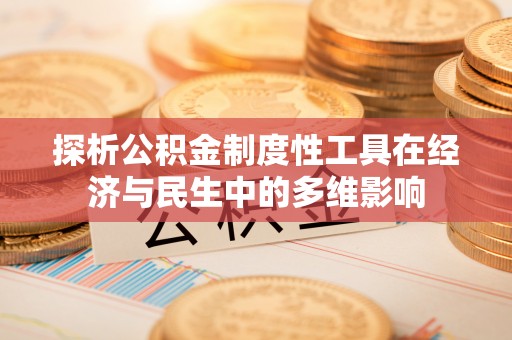 南华探析公积金制度性工具在经济与民生中的多维影响