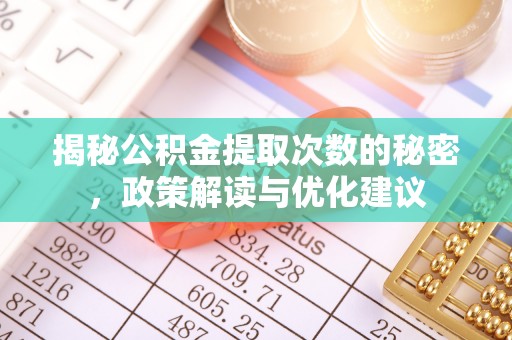 南华揭秘公积金提取次数的秘密，政策解读与优化建议