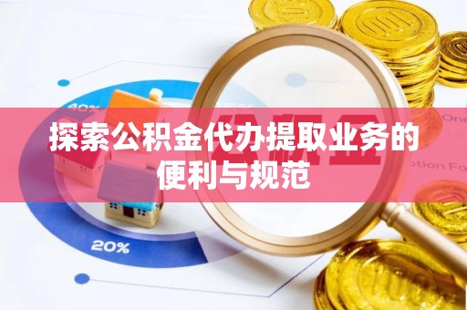 南华探索公积金代办提取业务的便利与规范