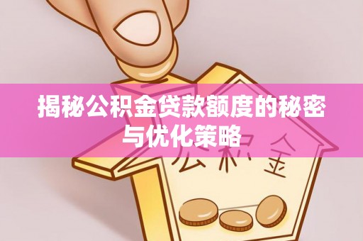 南华揭秘公积金贷款额度的秘密与优化策略
