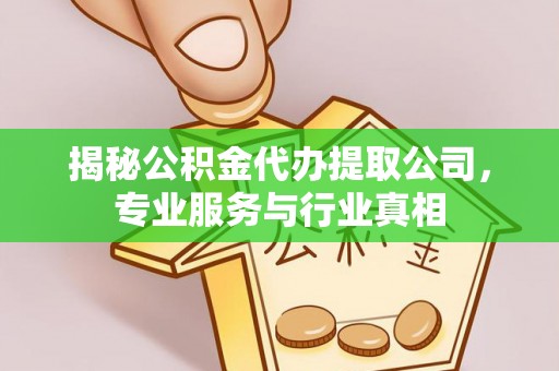 南华揭秘公积金代办提取公司，专业服务与行业真相