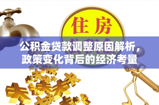 南华公积金贷款调整原因解析，政策变化背后的经济考量