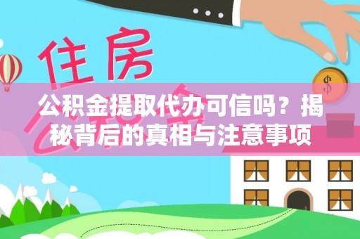 南华公积金提取代办可信吗？揭秘背后的真相与注意事项