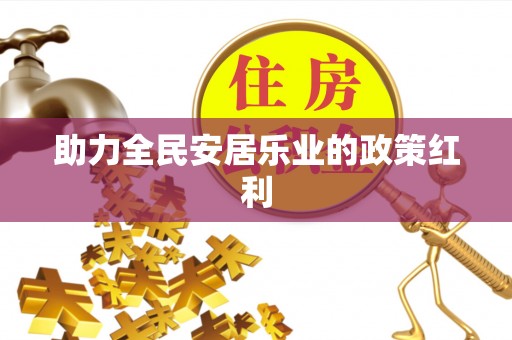 南华助力全民安居乐业的政策红利