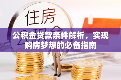 南华公积金贷款条件解析，实现购房梦想的必备指南