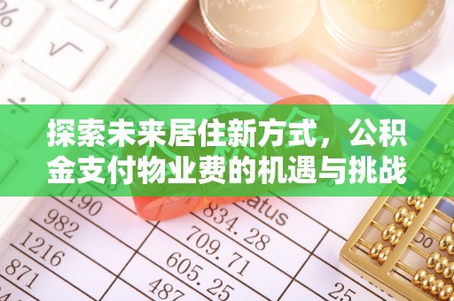 南华探索未来居住新方式，公积金支付物业费的机遇与挑战